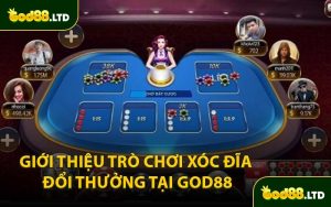 Giới Thiệu Trò Chơi Xóc Đĩa Đổi Thưởng Tại GOD88