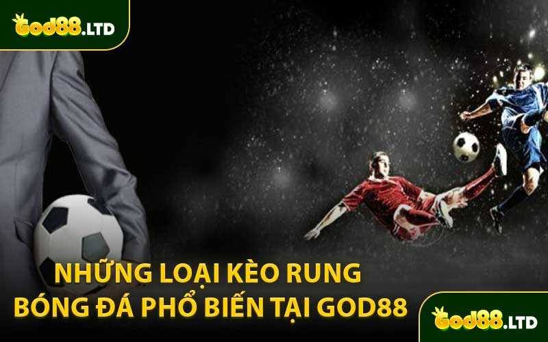 Những Loại Kèo Rung Bóng Đá Phổ Biến Tại GOD88