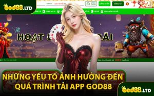 Những Yếu Tố Ảnh Hưởng Đến Quá Trình Tải App GOD88