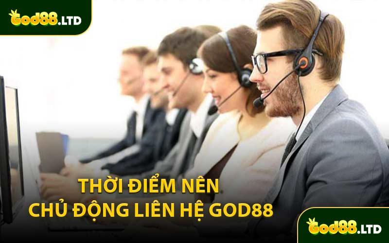 Thời Điểm Nên Chủ Động Liên Hệ GOD88
