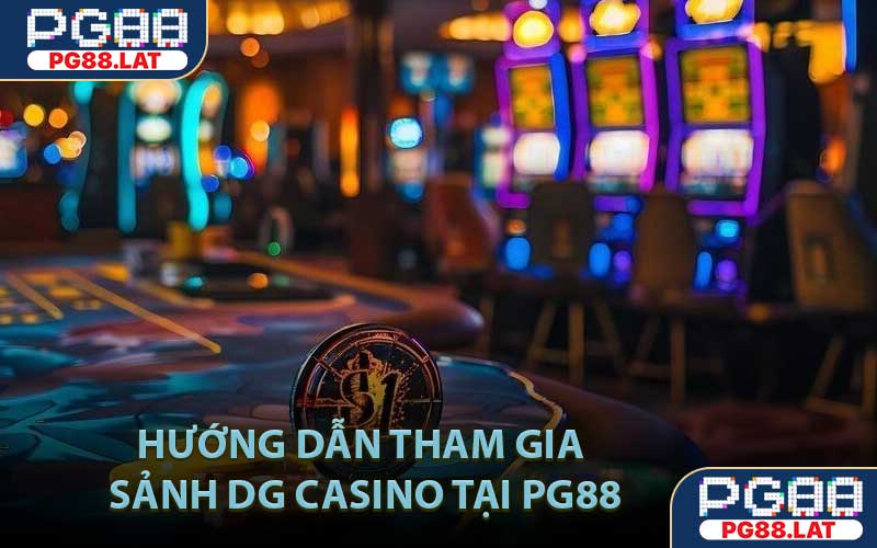 Hướng dẫn tham gia sảnh DG Casino tại PG88