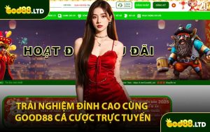 Trải Nghiệm Đỉnh Cao Cùng GOOD88 Cá Cược Trực Tuyến