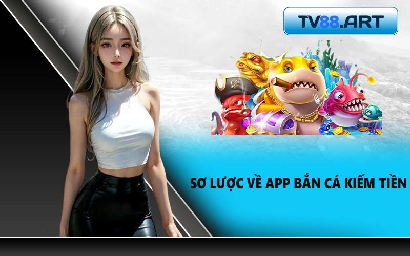 Sơ Lược Về App Bắn Cá Kiếm Tiền