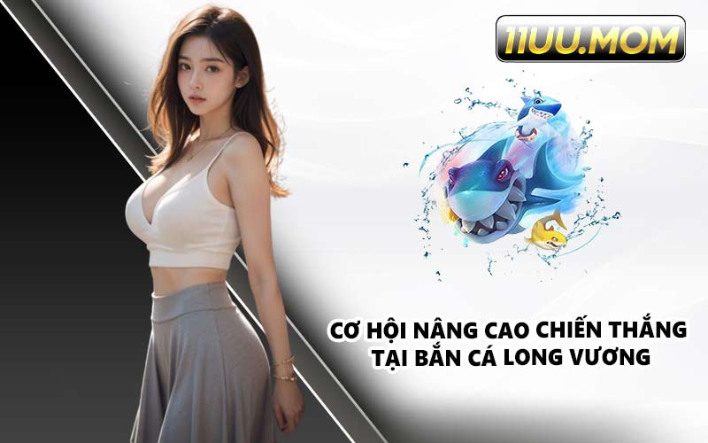 Cơ hội nâng cao chiến thắng tại bắn cá Long Vương