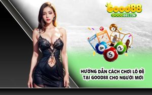 Hướng dẫn cách chơi lô đề tại Good88 cho người mới