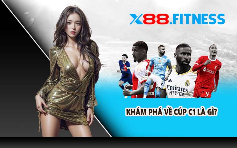 Khám phá về cúp C1 là gì?