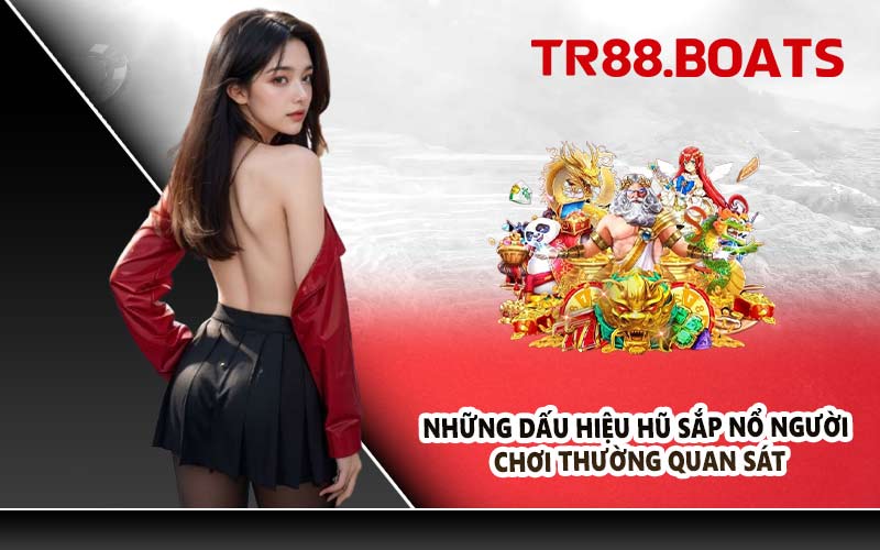 Những Dấu Hiệu Hũ Sắp Nổ Người Chơi Thường Quan Sát